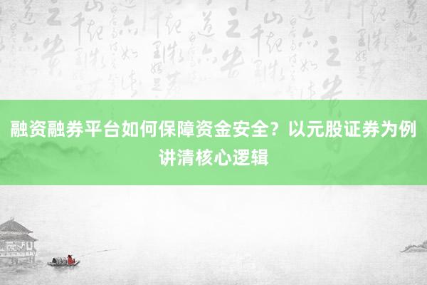 融资融券平台如何保障资金安全？以元股证券为例讲清核心逻辑