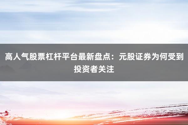 高人气股票杠杆平台最新盘点：元股证券为何受到投资者关注