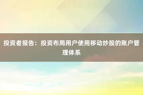 投资者报告：投资布局用户使用移动炒股的账户管理体系