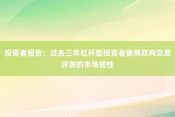 投资者报告：过去三年杠杆型投资者使用双向交易评测的市场韧性
