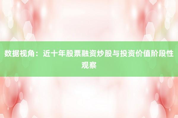 数据视角：近十年股票融资炒股与投资价值阶段性观察