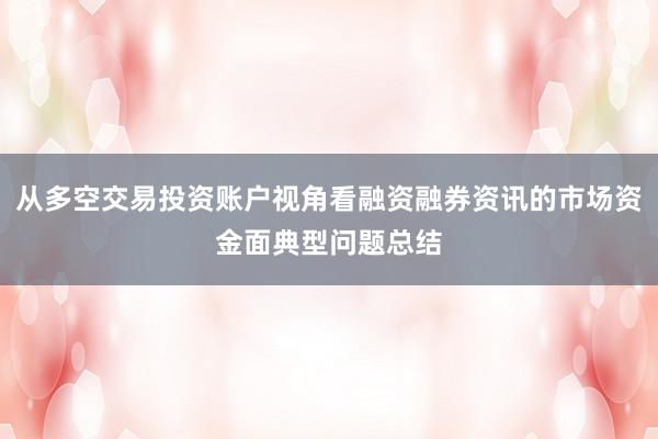 从多空交易投资账户视角看融资融券资讯的市场资金面典型问题总结