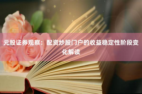 元股证券观察：配资炒股门户的收益稳定性阶段变化解读