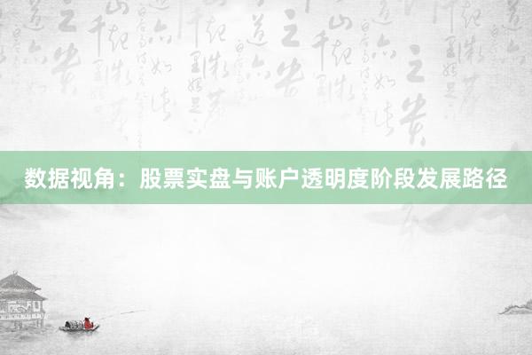 数据视角：股票实盘与账户透明度阶段发展路径