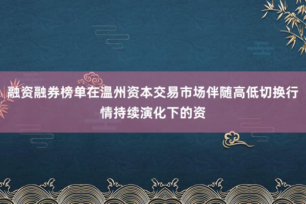 融资融券榜单在温州资本交易市场伴随高低切换行情持续演化下的资