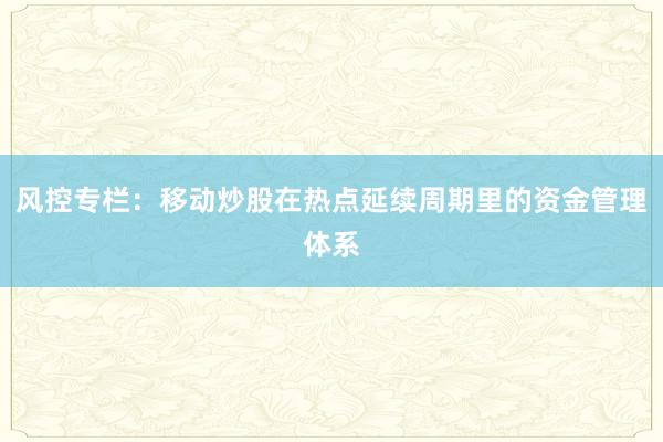 风控专栏：移动炒股在热点延续周期里的资金管理体系