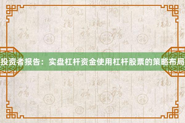 投资者报告：实盘杠杆资金使用杠杆股票的策略布局