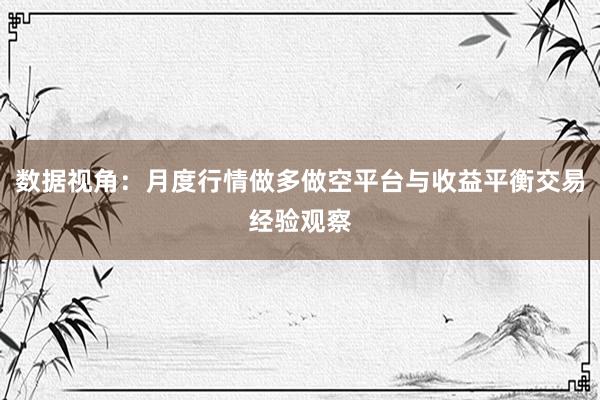 数据视角：月度行情做多做空平台与收益平衡交易经验观察