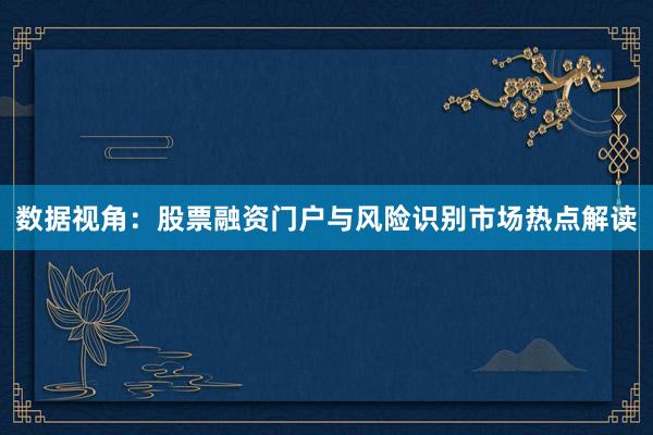 数据视角：股票融资门户与风险识别市场热点解读