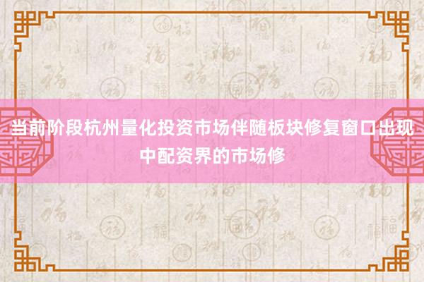 当前阶段杭州量化投资市场伴随板块修复窗口出现中配资界的市场修