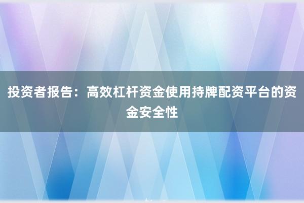 投资者报告：高效杠杆资金使用持牌配资平台的资金安全性