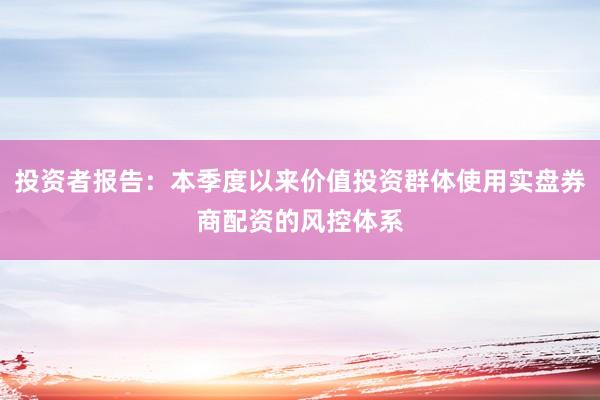 投资者报告：本季度以来价值投资群体使用实盘券商配资的风控体系