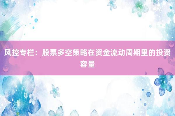 风控专栏：股票多空策略在资金流动周期里的投资容量