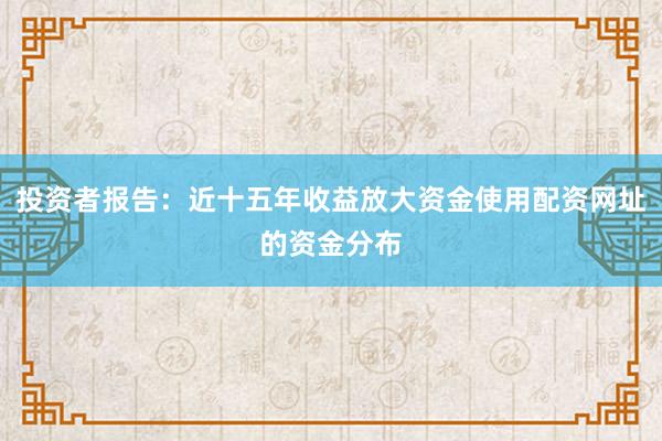 投资者报告：近十五年收益放大资金使用配资网址的资金分布