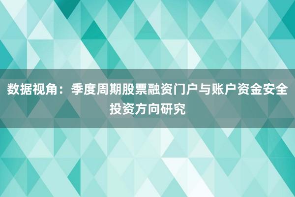 数据视角：季度周期股票融资门户与账户资金安全投资方向研究