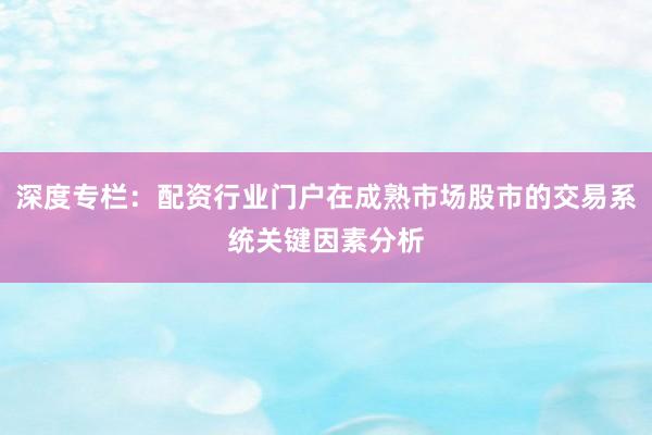 深度专栏：配资行业门户在成熟市场股市的交易系统关键因素分析