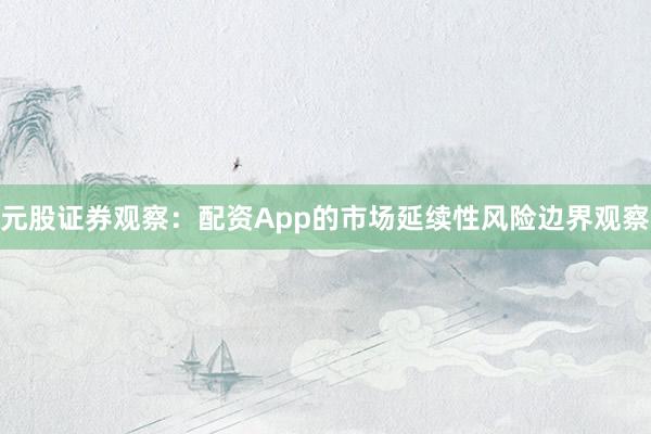 元股证券观察：配资App的市场延续性风险边界观察