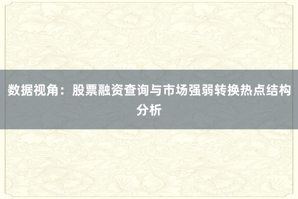 数据视角：股票融资查询与市场强弱转换热点结构分析