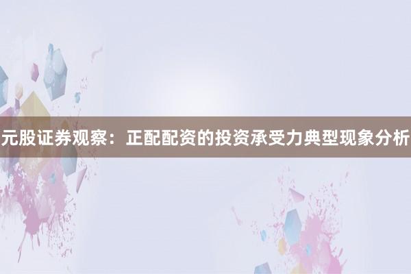 元股证券观察：正配配资的投资承受力典型现象分析