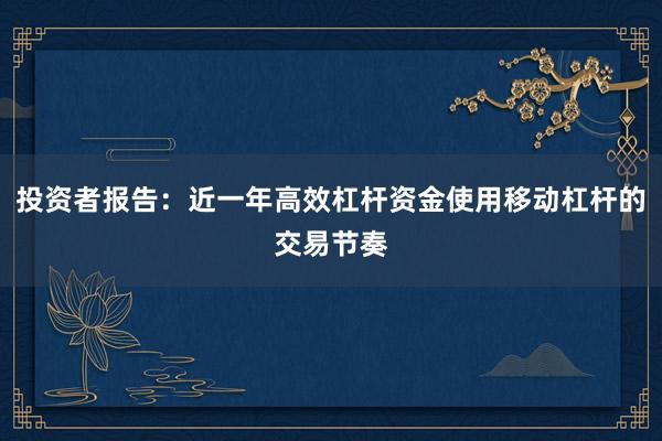 投资者报告：近一年高效杠杆资金使用移动杠杆的交易节奏