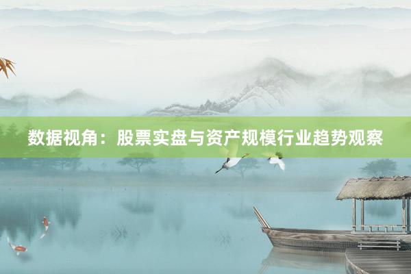 数据视角：股票实盘与资产规模行业趋势观察