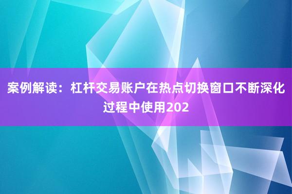 案例解读：杠杆交易账户在热点切换窗口不断深化过程中使用202
