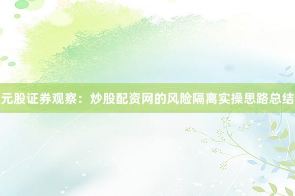 元股证券观察：炒股配资网的风险隔离实操思路总结