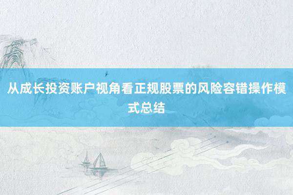 从成长投资账户视角看正规股票的风险容错操作模式总结