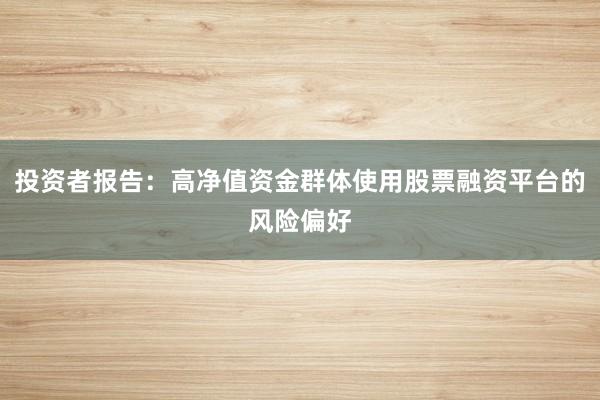 投资者报告：高净值资金群体使用股票融资平台的风险偏好