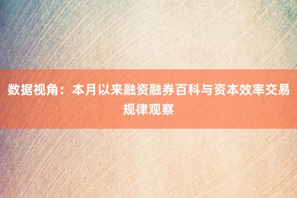 数据视角：本月以来融资融券百科与资本效率交易规律观察