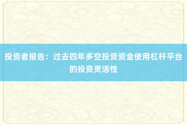 投资者报告：过去四年多空投资资金使用杠杆平台的投资灵活性