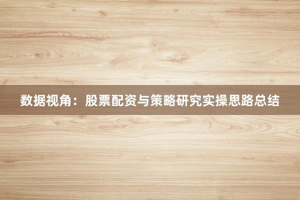 数据视角：股票配资与策略研究实操思路总结