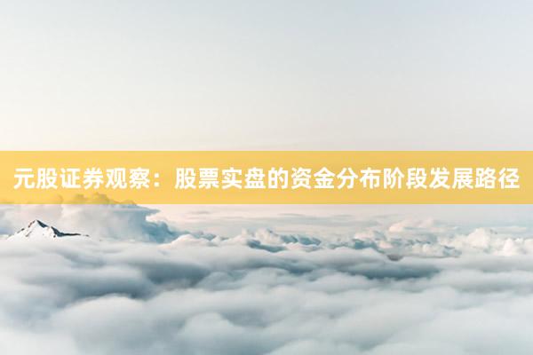 元股证券观察：股票实盘的资金分布阶段发展路径