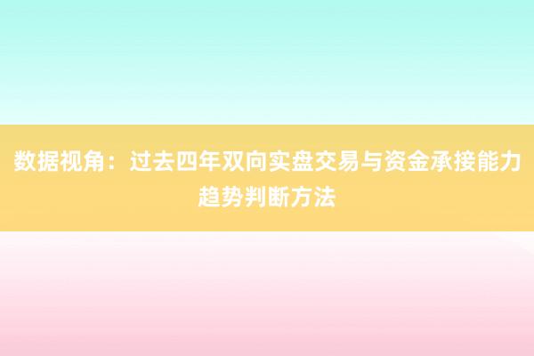数据视角：过去四年双向实盘交易与资金承接能力趋势判断方法