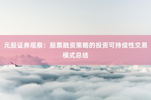元股证券观察：股票融资策略的投资可持续性交易模式总结