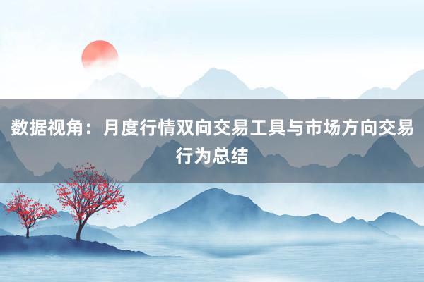 数据视角：月度行情双向交易工具与市场方向交易行为总结