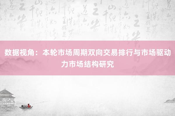 数据视角：本轮市场周期双向交易排行与市场驱动力市场结构研究