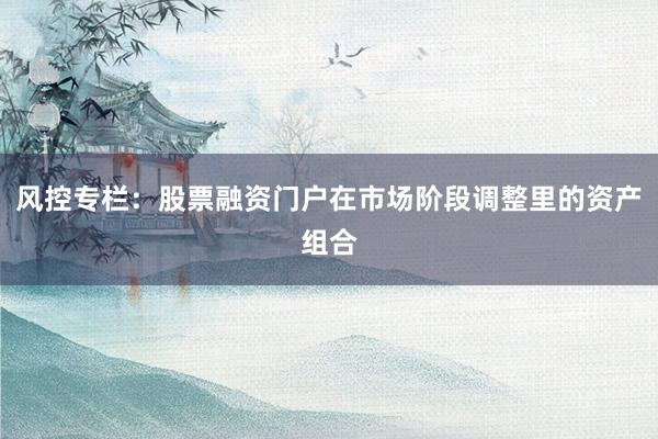 风控专栏：股票融资门户在市场阶段调整里的资产组合