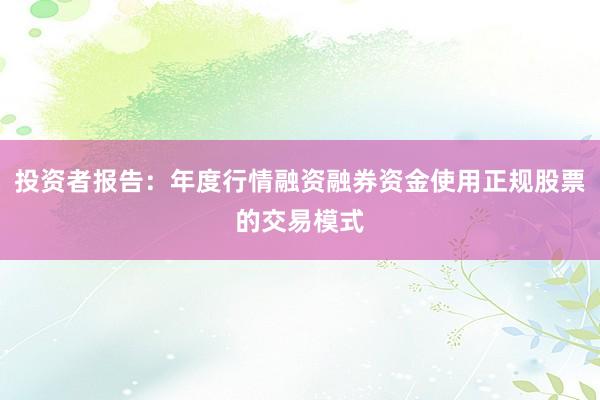 投资者报告：年度行情融资融券资金使用正规股票的交易模式