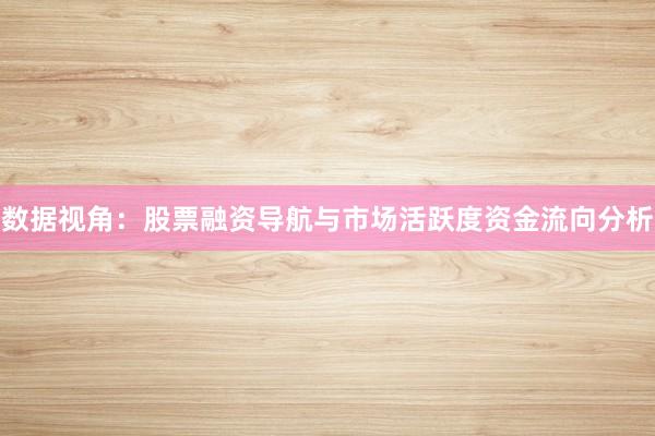 数据视角：股票融资导航与市场活跃度资金流向分析