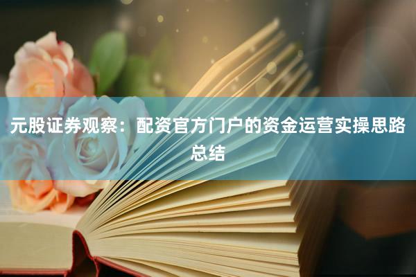 元股证券观察：配资官方门户的资金运营实操思路总结