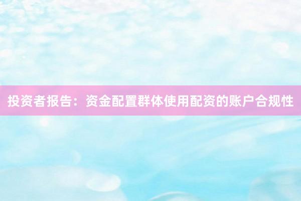 投资者报告：资金配置群体使用配资的账户合规性
