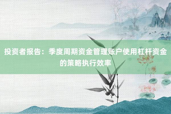 投资者报告：季度周期资金管理账户使用杠杆资金的策略执行效率