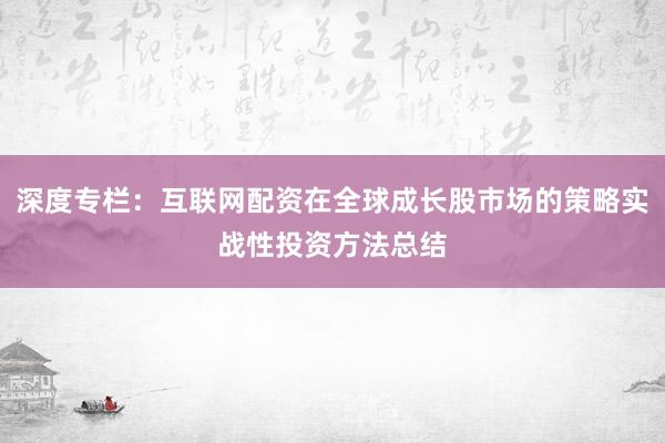 深度专栏：互联网配资在全球成长股市场的策略实战性投资方法总结