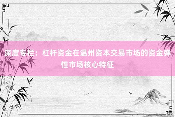 深度专栏：杠杆资金在温州资本交易市场的资金弹性市场核心特征