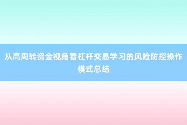 从高周转资金视角看杠杆交易学习的风险防控操作模式总结