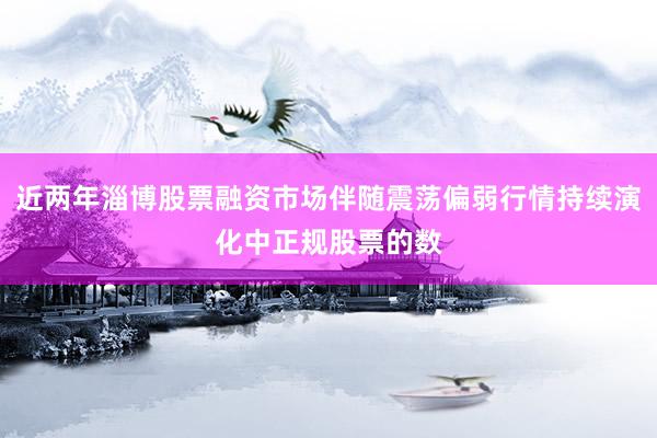 近两年淄博股票融资市场伴随震荡偏弱行情持续演化中正规股票的数