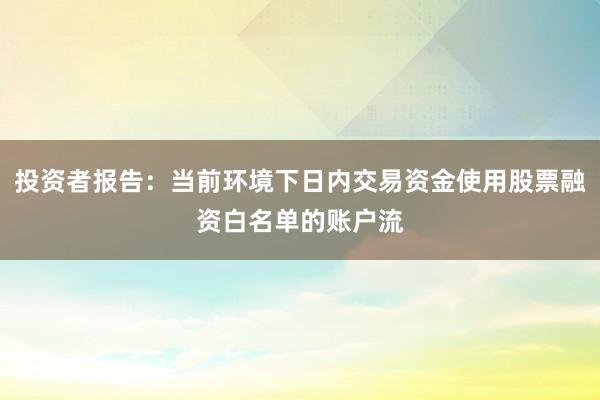 投资者报告：当前环境下日内交易资金使用股票融资白名单的账户流