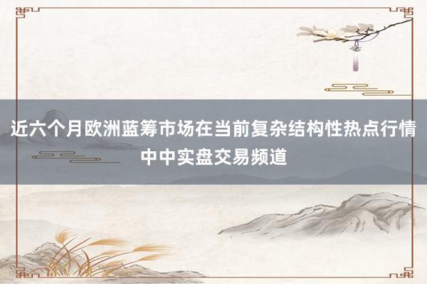 近六个月欧洲蓝筹市场在当前复杂结构性热点行情中中实盘交易频道