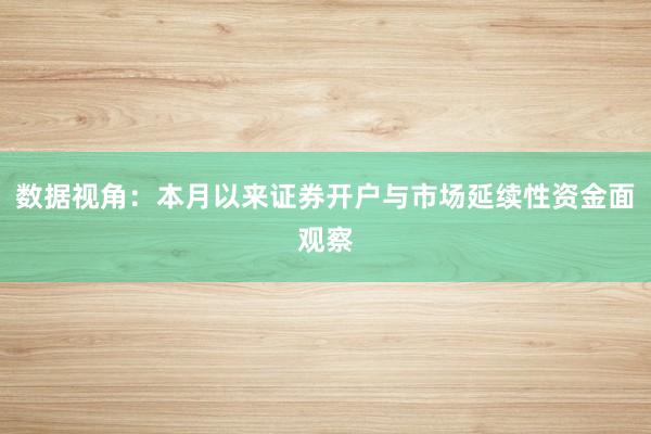 数据视角：本月以来证券开户与市场延续性资金面观察